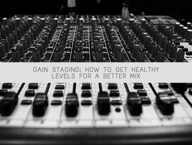 Gain Staging How to Get Healthy Levels for a Better Mix