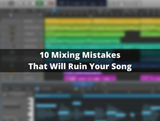 10 Mixing Mistakes That Will Ruin Your Song