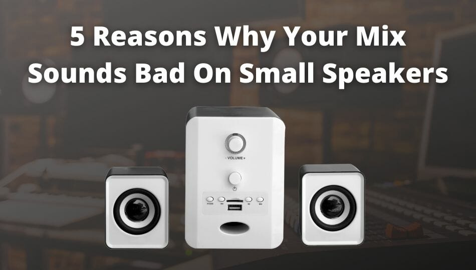 5 Reasons Why Your Mix Sounds Bad On Small Speakers IB