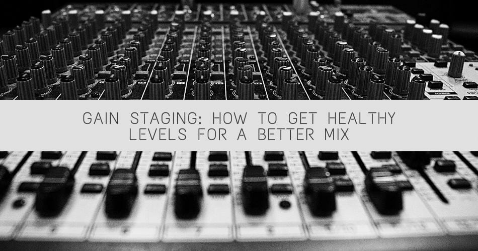 Gain Staging How to Get Healthy Levels for a Better Mix Gain Staging How to Get Healthy Levels for a Better Mix